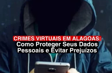 Crimes Virtuais em Alagoas: Como Proteger Seus Dados Pessoais e Evitar Prejuízos
